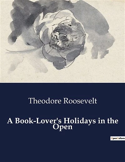 A Book-Lover's Holidays in the Open: Exploring the Wild with a Presidential Adventurer