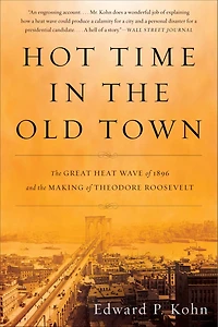 Hot Time the Old Town: Great Heat Wave of 1896 and Making Theodore Roosevelt