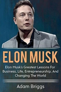 Elon Musk: Elon Musk's greatest lessons for business, life, entrepreneurship, and changing the world!
