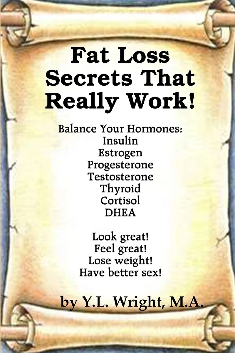 Fat Loss Secrets that Really Work! Balance Your Hormones: Insulin, Estrogen, Progesterone, Testosterone, Thyroid, Cortisol, and DHEA