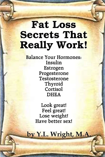 Fat Loss Secrets that Really Work! Balance Your Hormones: Insulin, Estrogen, Progesterone, Testosterone, Thyroid, Cortisol, and DHEA