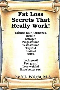 Fat Loss Secrets that Really Work! Balance Your Hormones: Insulin, Estrogen, Progesterone, Testosterone, Thyroid, Cortisol, and DHEA