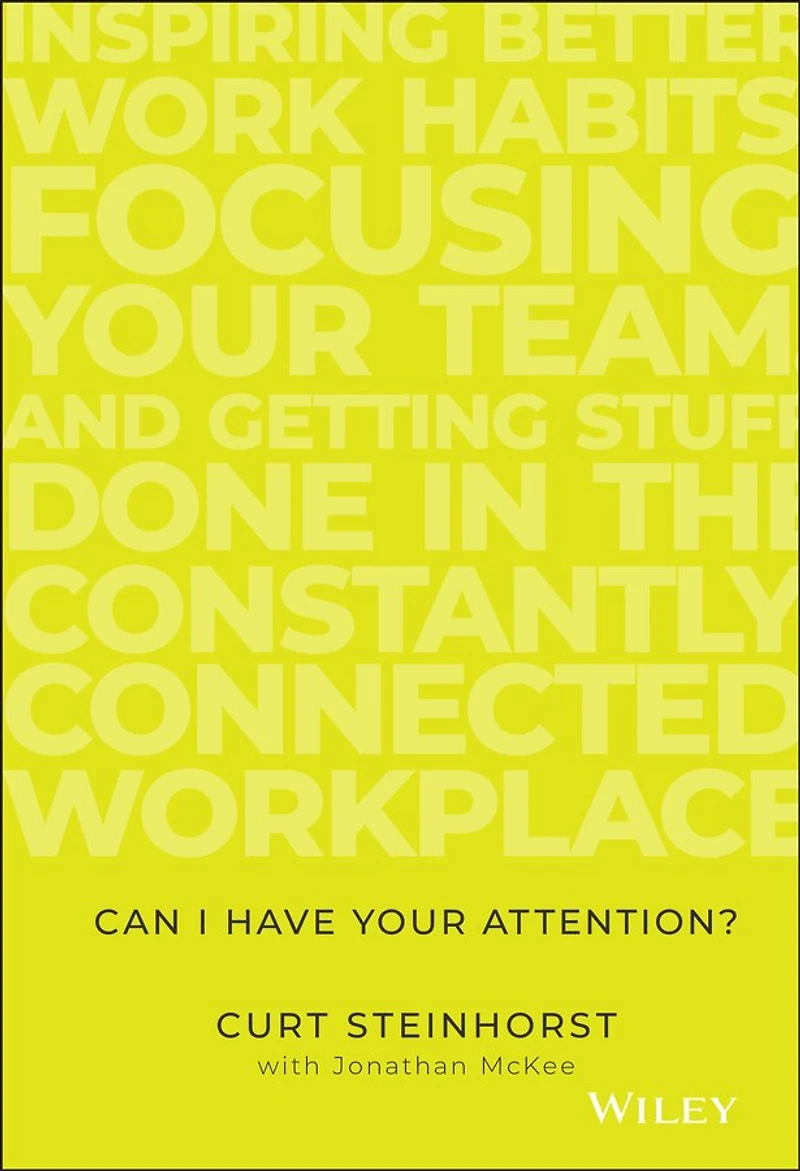 Can I Have Your Attention?: Inspiring Better Work Habits, Focusing Team, and Getting Stuff Done the Constantly Connected Workplace