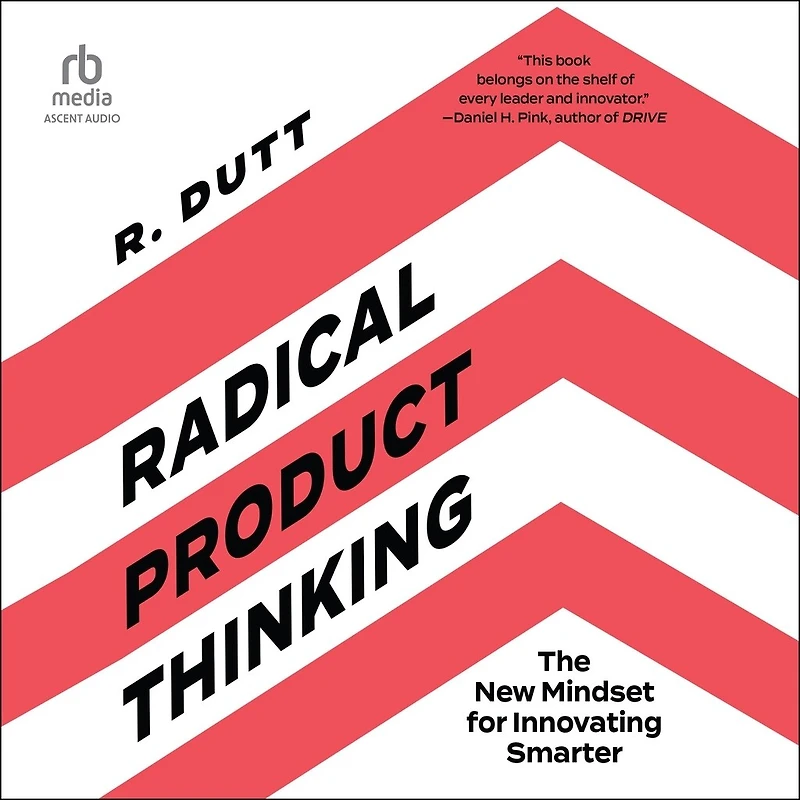 Radical Product Thinking: The New Mindset for Innovating Smarter