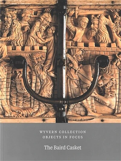 Wyvern Collection: Objects in Focus Volume 1: The Baird Casket