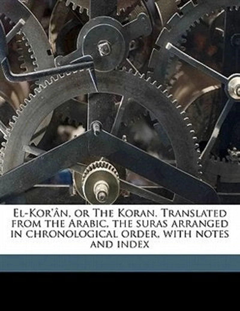 El-Kor'ân, or the Koran. Translated From Arabic, Suras Arranged Chronological Order, With Notes and Index