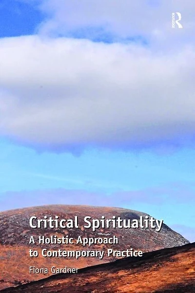 Critical Spirituality: A Holistic Approach To Contemporary Practice