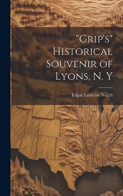 "Grip's" Historical Souvenir of Lyons, N. Y