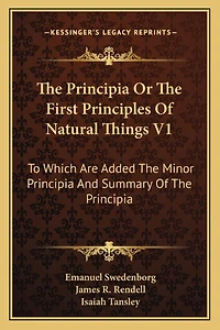 The Principia Or The First Principles Of Natural Things V1: To Which Are Added The Minor Principia And Summary Of The Principia