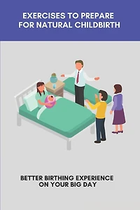 Exercises To Prepare For Natural Childbirth: Better Birthing Experience On Your Big Day: Positive Birth Stories