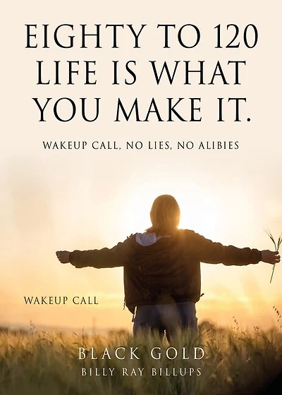 Eighty to 120 Life is what you make it.: Wakeup Call, No Lies, No Alibies