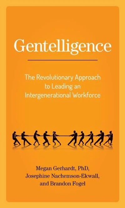 Gentelligence: The Revolutionary Approach To Leading An Intergenerational Workforce