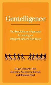 Gentelligence: The Revolutionary Approach To Leading An Intergenerational Workforce