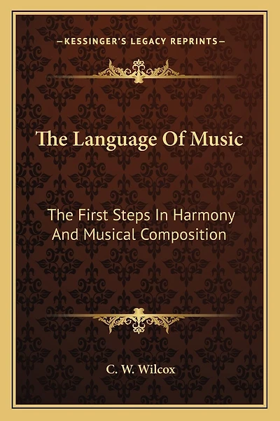The Language Of Music: The First Steps In Harmony And Musical Composition