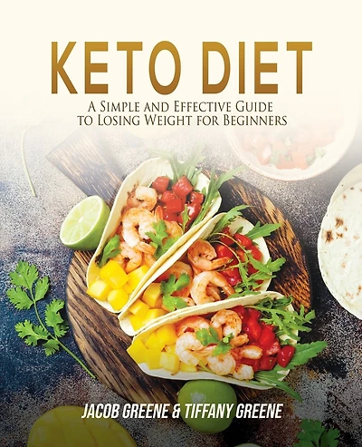 Keto Diet: A Simple And Effective Guide To Losing Weight For Beginners