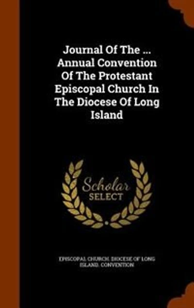 Journal Of The ... Annual Convention Of The Protestant Episcopal Church In The Diocese Of Long Island