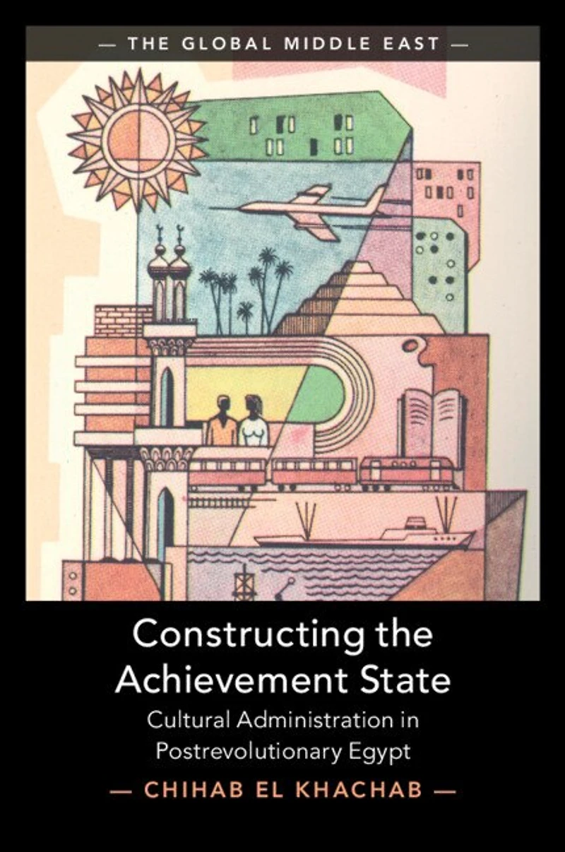 Constructing the Achievement State: Cultural Administration Postrevolutionary Egypt