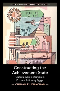 Constructing the Achievement State: Cultural Administration Postrevolutionary Egypt