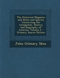 the Historical Magazine and Notes Queries Concerning Antiquities, History Biography of America, Volume 5