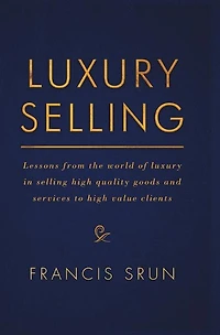 Luxury Selling: Lessons From The World Of Selling High Quality Goods And Services To Value Clients