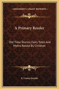 A Primary Reader: Old Time Stories, Fairy Tales And Myths Retold By Children