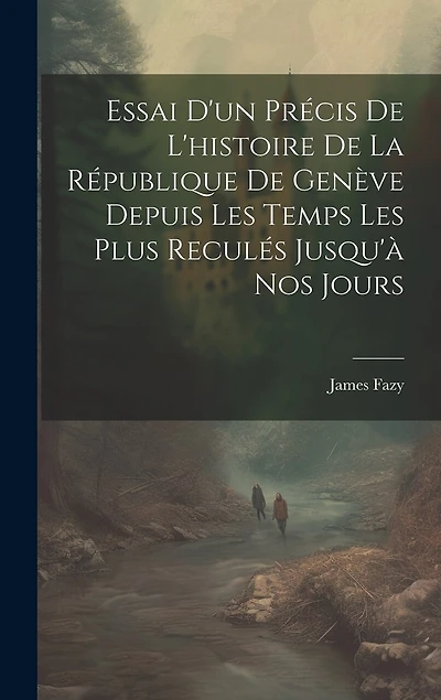 Essai D'un Précis De L'histoire De La République De Genève Depuis Les Temps Les Plus Reculés Jusqu'à Nos Jours