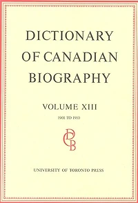 Dictionary of Canadian Biography / Dictionaire Biographique du Canada: Volume XIII, 1901 - 1910