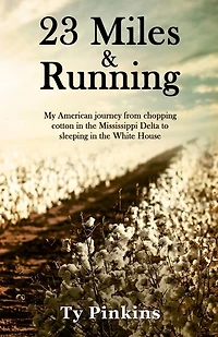 23 Miles and Running: My American journey from chopping cotton the Mississippi Delta to sleeping White House
