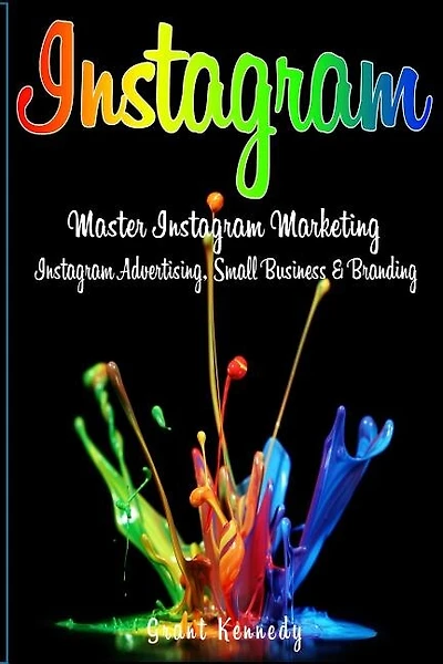 Instagram: Master Instagram Marketing - Instagram Advertising, Small Business And Branding