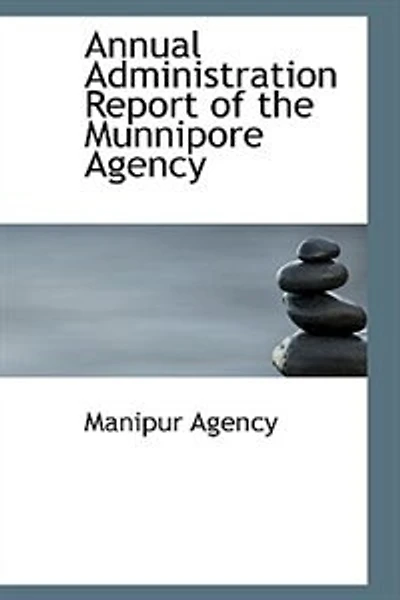 Annual Administration Report of the Munnipore Agency - Scholar's Choice Edition
