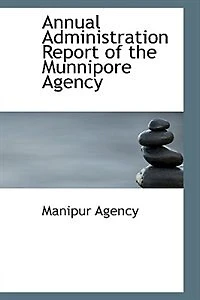 Annual Administration Report of the Munnipore Agency - Scholar's Choice Edition