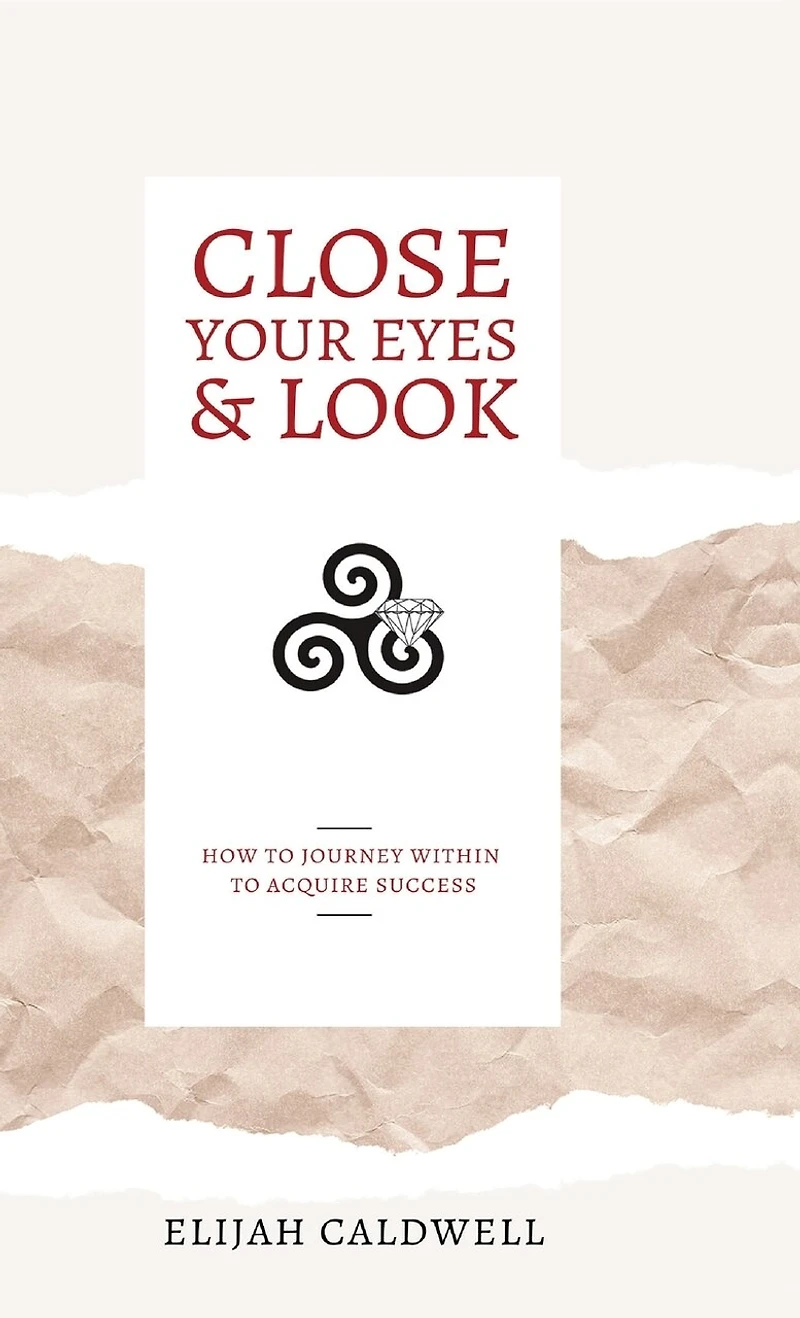 Close Your Eyes & Look: How to Journey Within Acquire Success