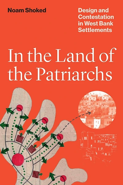 the Land of Patriarchs: Design and Contestation West Bank Settlements