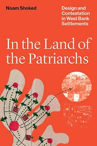 the Land of Patriarchs: Design and Contestation West Bank Settlements