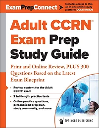 Adult CCRN Exam Prep Study Guide: Print and Online Review, PLUS 300 Questions Based on the Latest Blueprint