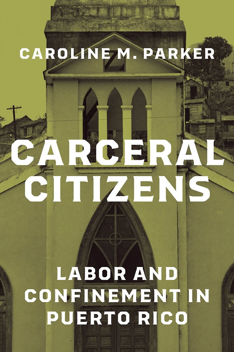 Carceral Citizens: Labor and Confinement Puerto Rico