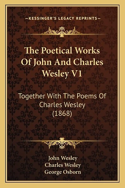 The Poetical Works Of John And Charles Wesley V1: Together With The Poems Of Charles Wesley (1868)