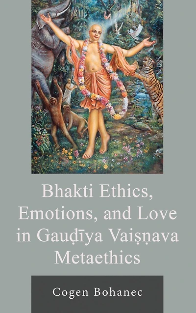 Bhakti Ethics, Emotions, and Love Gaudiya Vaisnava Metaethics