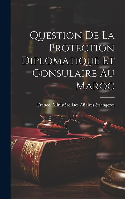 Question De La Protection Diplomatique Et Consulaire Au Maroc