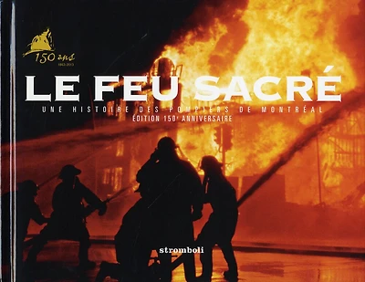 Le feu sacré: une histoire des pompiers de Montréal, 1642-2005