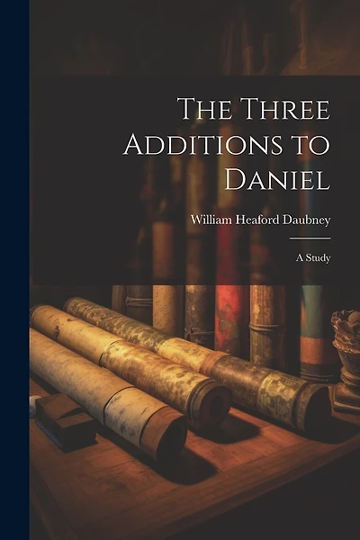 The Three Additions to Daniel: A Study