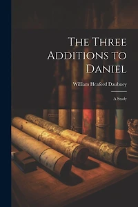 The Three Additions to Daniel: A Study