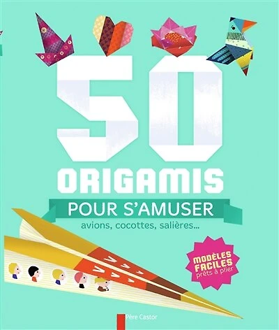 50 origamis pour s'amuser: avions, cocottes, salières...