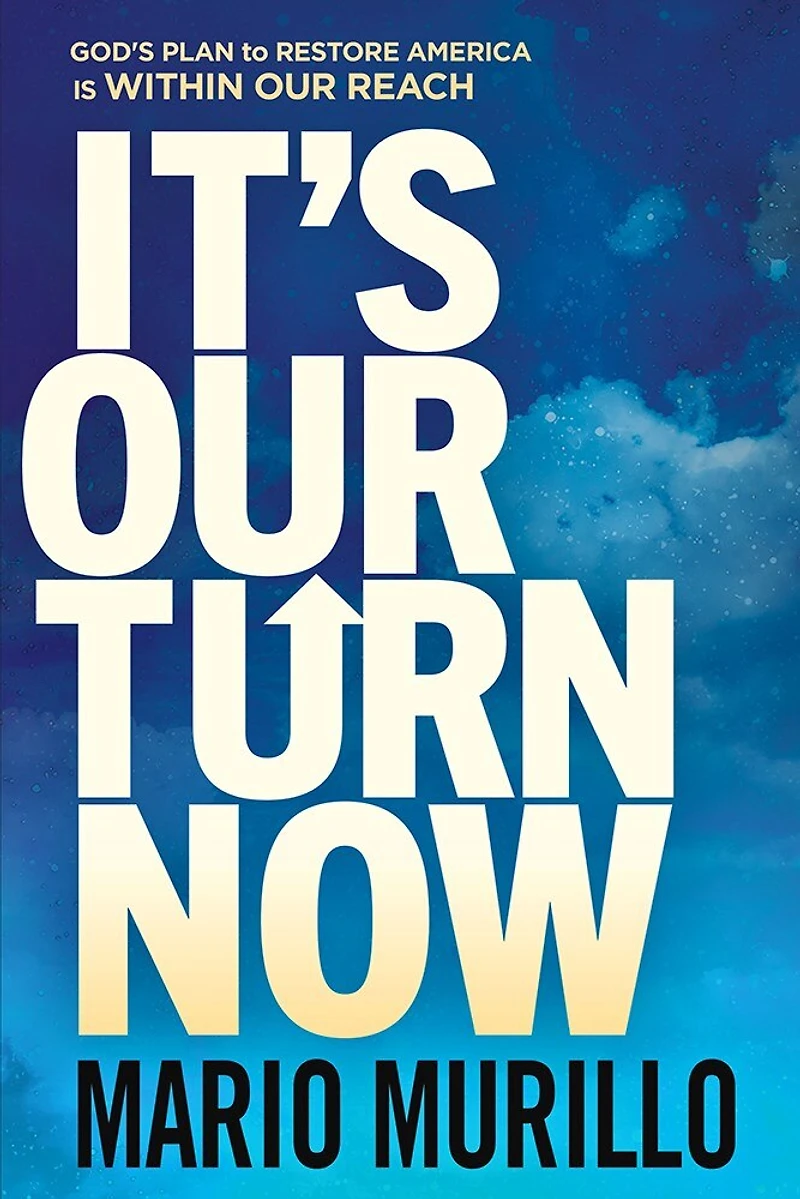 It's Our Turn Now: God's Plan to Restore America is Within Reach