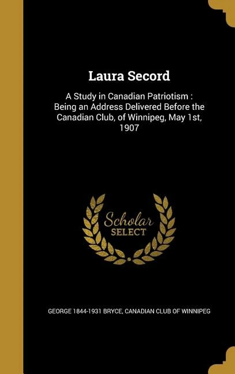 Laura Secord: Being an Address Delivered Before the Canadian Club, of Winnipeg, May 1st, 1907 (Classic Reprint)
