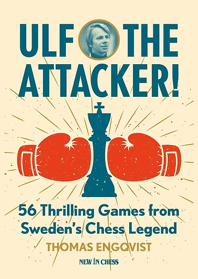 Ulf - The Attacker: 56 Thrilling Games from Sweden's Chess Legend