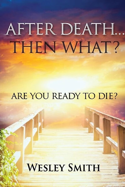 After Death, Then What?: Are You Ready to Die?