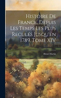 Histoire de France, Depuis les Temps les Plus Reculés Jusqu'en 1789, Tome XIV
