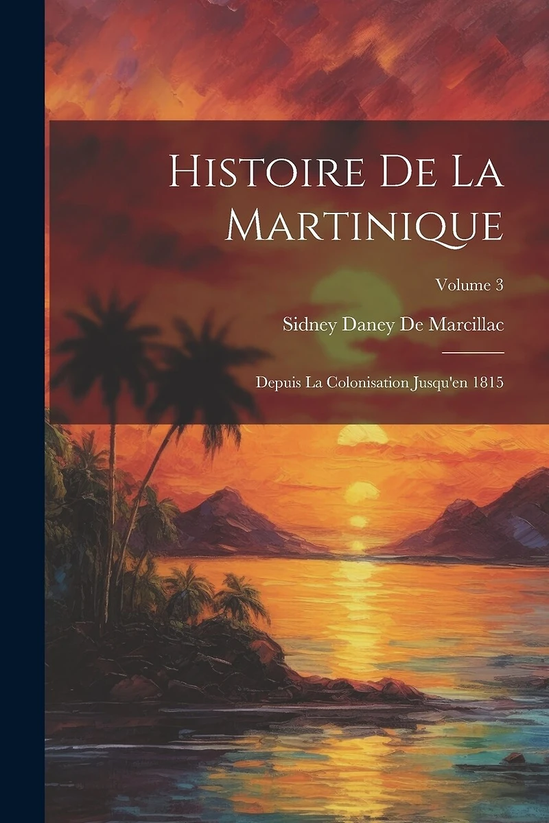 Histoire De La Martinique: Depuis La Colonisation Jusqu'en 1815; Volume 3