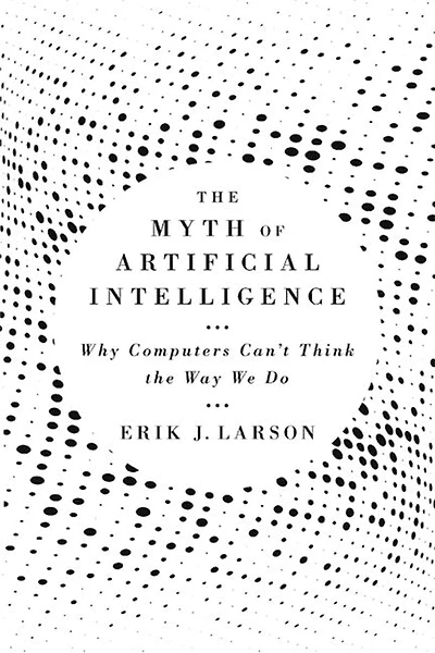 Myth of Artificial Intelligence: Why Computers Can't Think the Way We Do